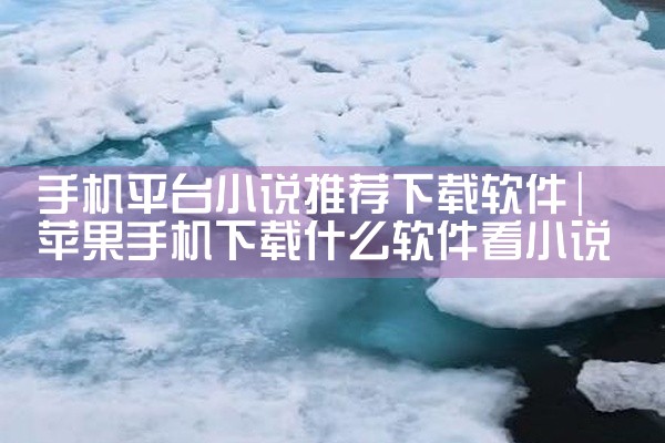 手机平台小说推荐下载软件