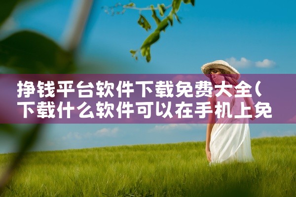 挣钱平台软件下载免费大全